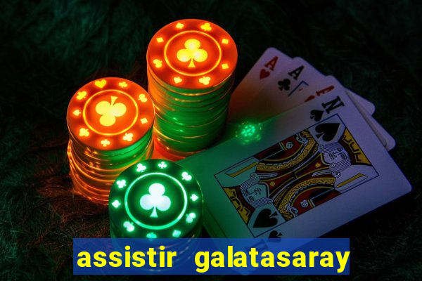 assistir galatasaray ao vivo